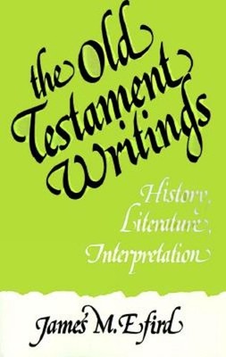 The Old Testament Writings: History, Literature, Interpretation by James M. Efir