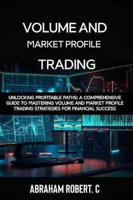 Volume and Market Profile Trading: Unlocking Profitable Paths: A Comprehensive G