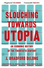 Slouching Towards Utopia An Economic History of the Twentieth Century