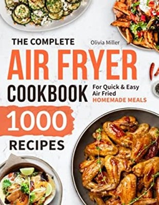 The Complete Air Fryer Cookbook : 1000 Recipes for Quick and Easy