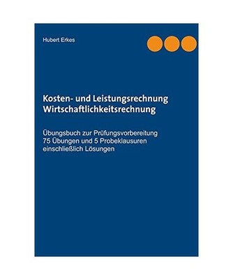 Kosten- und Leistungsrechnung Wirtschaftlichkeitsrechnung: Übungsbuch zur Prüf