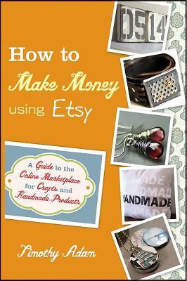 How to Make Money Using Etsy: A Guide to th- paperback, Timothy Adam, 0470944560