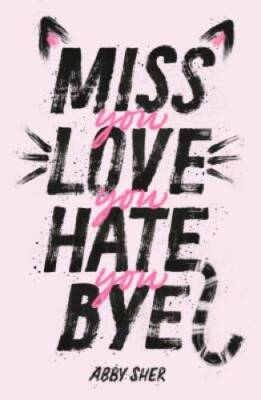 Miss You Love You Hate You Bye - Hardcover By Sher, Abby - GOOD