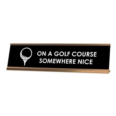 On A Golf Course Somewhere Nice Desk Sign, novelty nameplate (2 x 8'')