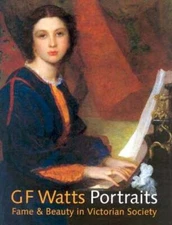 G.F. Watts Fame & Beauty in Victorian Society by Barbara Bryant: Used