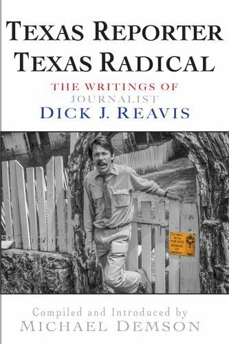 Texas Reporter, Texas Radical: The Writings of Journalist Dick J. Reavis, Reavis