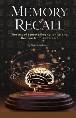 Memory Recall: The Art of Storytelling to Ignite and Restore Mind and Heart by S