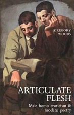 Articulate Flesh : Male Homo-Eroticism and Modern Poetry Gregory