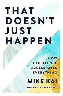 THAT DOESN'T JUST HAPPEN: HOW EXCELLENCE ACCELERATES By Mike Kai - Hardcover