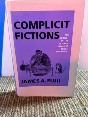 Complicit Fictions: The Subject in the Modern Japanese Prose Narrative (Twentiet