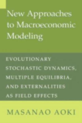 New Approaches to Macroeconomic Modeling: Evolutionary Stochastic Dynamics, Mu..