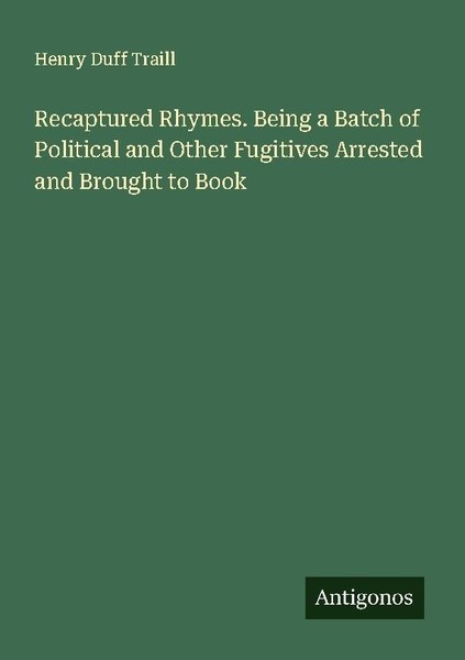 Recaptured Rhymes. Being A Batch Of Political And Other Fugitives Arrested And B-image