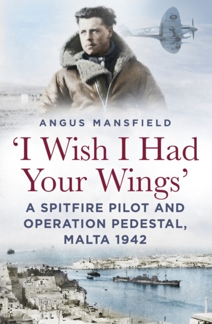'I Wish I Had Your Wings' : A Spitfire Pilot And Operation Pedestal, Malta 1942 Angus Mansfield - Image 5