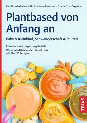 Plantbased von Anfang an: Baby & Kleinkind, Schwangerschaft & Stillzeit Pflan...