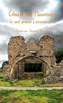 Ghosts and Hauntings in and Around Leicestershire, Wright, Andrew James, Used; G