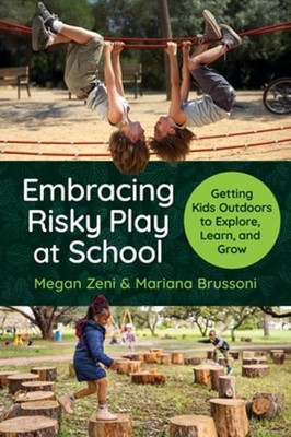Embracing Risky Play at School: Getting Kids Outdoors to Explore, Learn, and