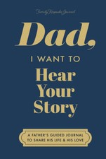 Dad, I Want to Hear Your Story: A Fathers Gui...