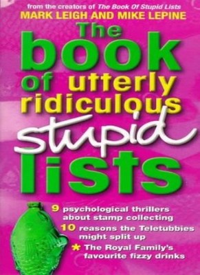 The Book of Utterly Ridiculous Stupid Lists By Mark Leigh, Mike