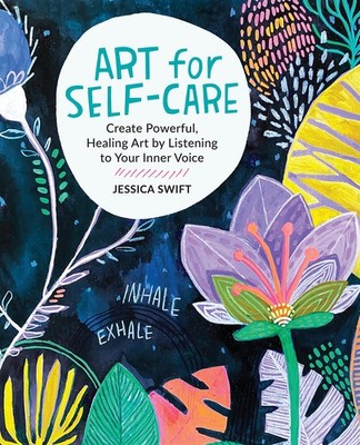 Art for Self-Care: Create Powerful, Healing Art by Listening to Your Inner V...
