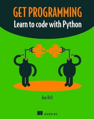 Get Programming: Learn to code with Python, Bell, Ana