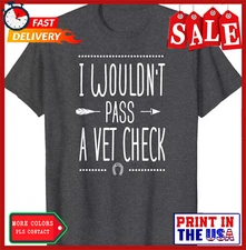 I wouldnt pass a Vet Check funny Equestrian horses lovers T-Shirt