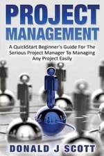 Project Management: A Quick Start Beginners Guide For The Serious P - VERY GOOD