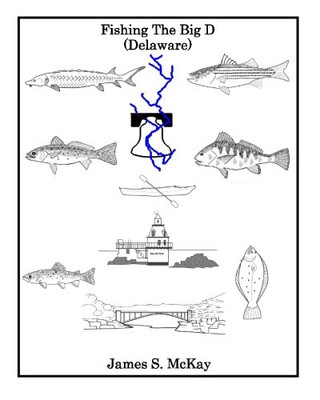 FISHING THE BIG D: FOR THE FISHERMAN WHO WANTS TO KNOW By James S Mckay **NEW**