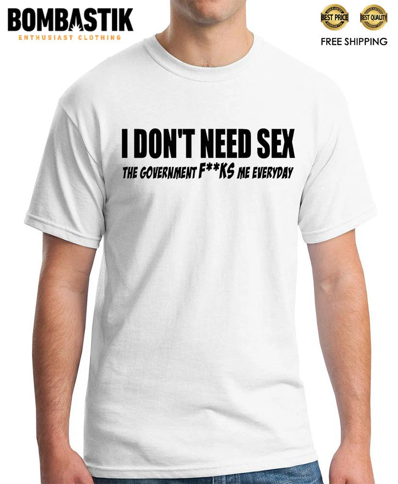 R 0315 I DONT NEED SEX TOP QUALITY FUNNY T-SHIRT THE GOV F#CKS FREE  SHIPPING | eBay