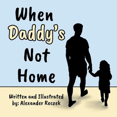 When Daddy's Not Home - For Fathers Deployed Serving Working or T