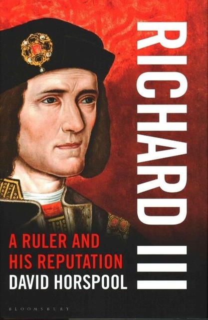 Richard III: A Ruler & His Reputation by David Horspool. First Edition hardback