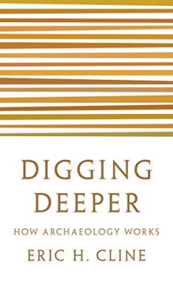Digging Deeper: How Archaeology Works - Paperback / softback NEW Cline, Eric H.