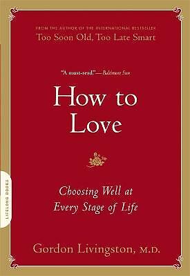 How to Love: Choosing Well at Every Stage of Life by Dr Gordon Livingston...