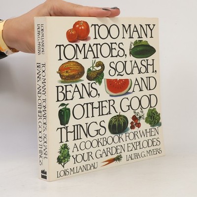 Too Many Tomatoes, Squash, Beans, and Other Good Things  |  Laura G. Myers