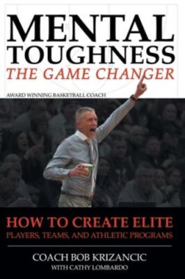 Mental Toughness: The Game Changer: How to Create Elite Players, Teams, and...