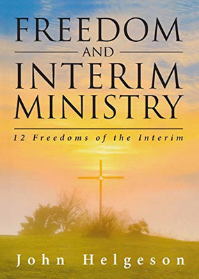 Freedom and Interim Ministry: 12 Freedoms of the Interi -  NEW John Helgeson 201