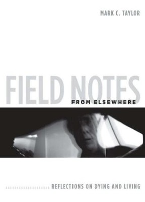 Mark C. Taylor Field Notes from Elsewhere (Hardback)