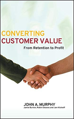 #ad CONVERTING CUSTOMER VALUE: FROM RETENTION TO PROFIT By John A. Murphy $27.49