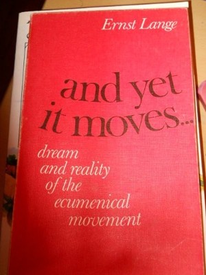 AND YET IT MOVES: DREAM AND REALITY OF THE ECUMENICAL By Ernst Lange *Excellent*