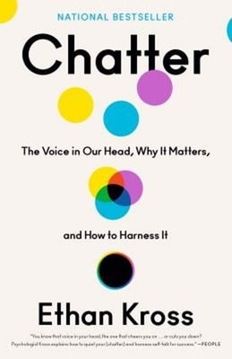 Chatter : The Voice in Our Head, Why It Matters, and How to Harne