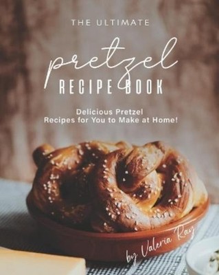Valeria Ray The Ultimate Pretzel Recipe Book (Paperback)