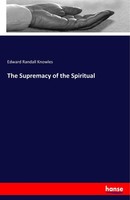 The Supremacy Of The Spiritual Edward Randall Knowles