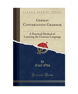 German Conversation-Grammar: A Practical Method of Learning the German Language 