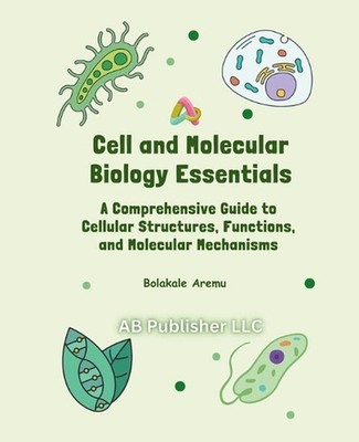 Cell and Molecular Biology Essentials: A Comprehensive Guide to Cellular Structu