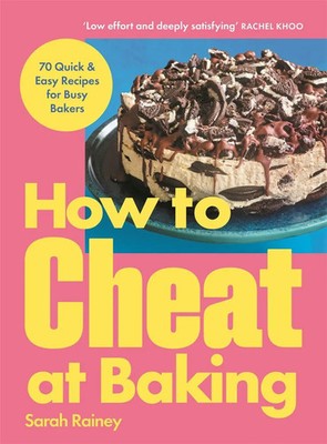 How to Cheat at Baking | 70 Quick & Easy Recipes for Busy Bakers | Sarah Rainey