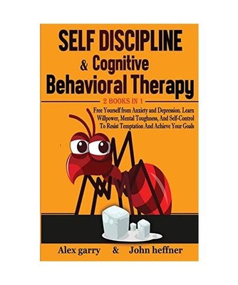 Self-Discipline & Cognitive Behavioral Therapy 2 books in 1: Free Yourself from 