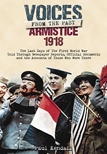 Voices from the Past: Armistice 1918,Paul Kendall