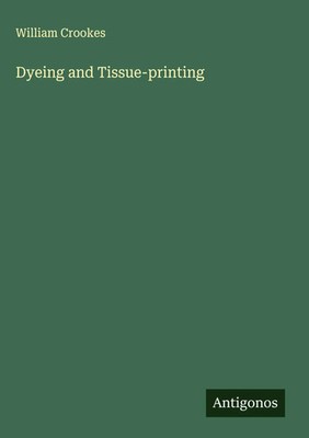 William Crookes | Dyeing and Tissue-printing | Buch | Englisch (2025)