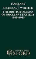 William R. Clark (U. A.) | The British Origins Of Nuclear Strategy 1945-1955
