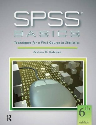 SPSS BASICS: TECHNIQUES FOR A FIRST COURSE IN STATISTICS By Zealure C. Holcomb