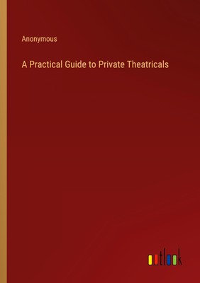 Anonymous | A Practical Guide to Private Theatricals | Taschenbuch | Englisch